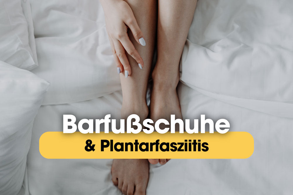 Barfußschuhe und Plantarfasziitis